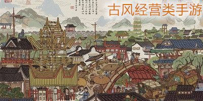 古風經(jīng)營類手游下載-古風經(jīng)營手游推薦-古風經(jīng)營游戲下載