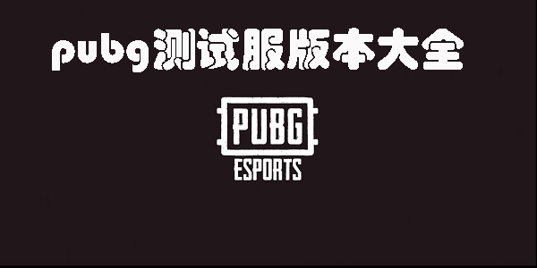 pubg測試服正版-pubgmobile測試服版本大全（pubg、絕地求生、刺激戰(zhàn)場、地鐵逃生等測試版本）