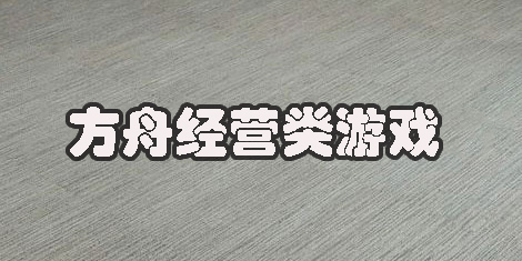 方舟經(jīng)營(yíng)類(lèi)游戲有哪些-方舟經(jīng)營(yíng)類(lèi)游戲手機(jī)版推薦