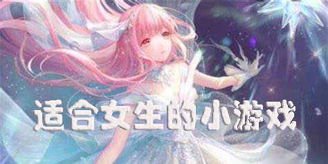 女生免費(fèi)游戲推薦-適合女生玩的免費(fèi)游戲大全
