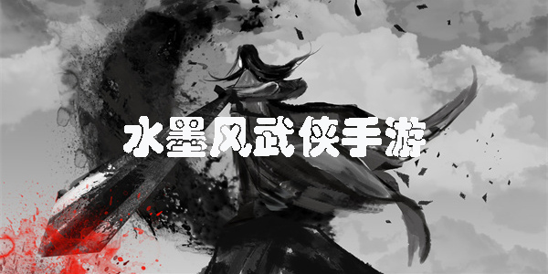 水墨風(fēng)武俠手游推薦-水墨風(fēng)格武俠手游大全
