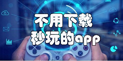 不用下載秒玩的軟件有哪些-不用下載就能秒玩的軟件下載大全