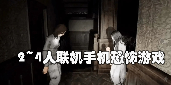 2~4人聯(lián)機(jī)手機(jī)恐怖游戲推薦-高畫質(zhì)的2~4人聯(lián)機(jī)手機(jī)恐怖游戲合集