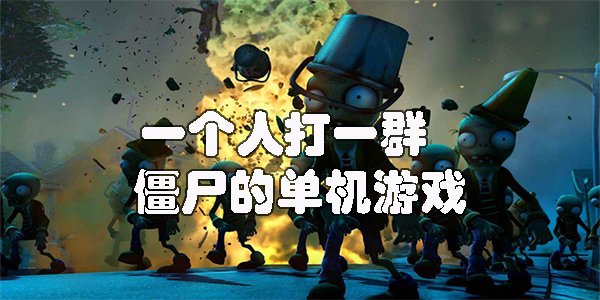 一個(gè)人打一群僵尸的單機(jī)游戲有哪些-一個(gè)人打一群僵尸的單機(jī)游戲大全