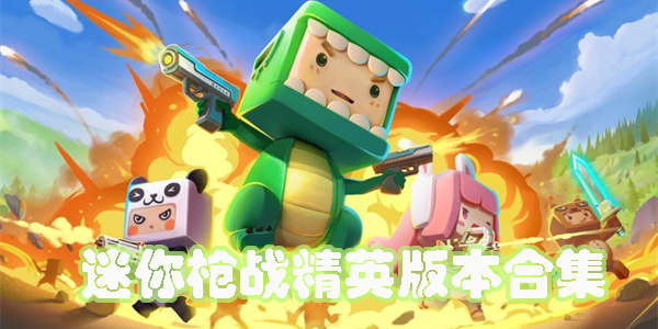 迷你槍戰(zhàn)精英下載安裝2023-迷你槍戰(zhàn)精英版本合集