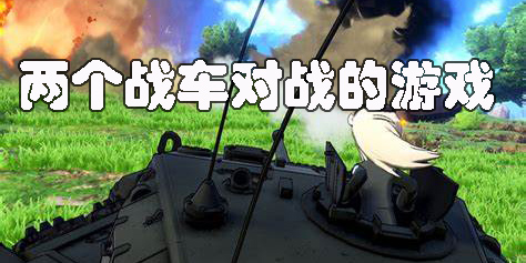 兩個戰(zhàn)車對戰(zhàn)的游戲