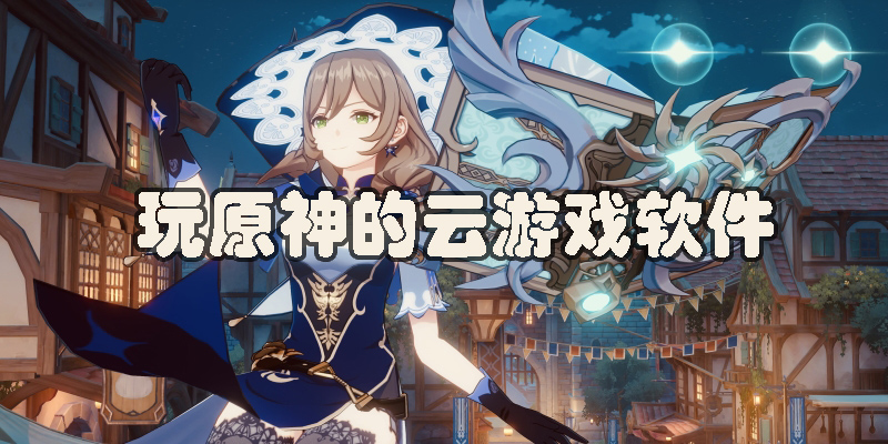 可以玩原神的云游戲軟件