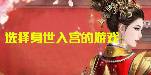 選擇身世入宮的游戲有哪些-可以選擇身世入宮的游戲合集