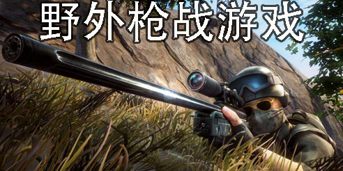 野外槍戰(zhàn)游戲有哪些-野外槍戰(zhàn)游戲推薦-野外槍戰(zhàn)游戲單機(jī)游戲大全