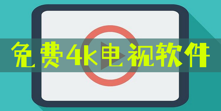 免費4k電視軟件有哪些-可以免費看4k電視的軟件大全