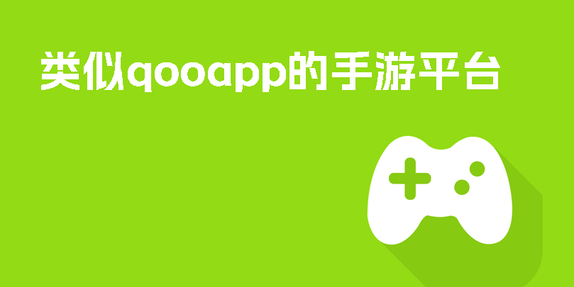 類似qooapp的軟件有哪些?類似qooapp的手游平臺(tái)推薦-類似qoo的游戲軟件