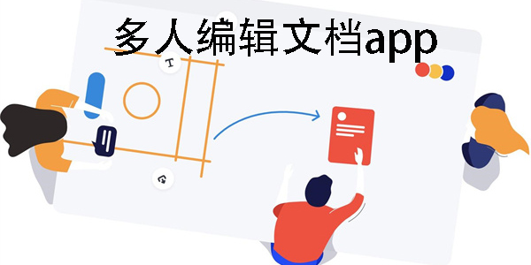 可以多人編輯的文檔app有哪些?可以多人編輯的文檔軟件-支持多人編輯的文檔app