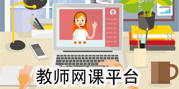 教師網(wǎng)課平臺有哪些?教師網(wǎng)課平臺軟件推薦-教師網(wǎng)課平臺app