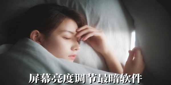 屏幕亮度調(diào)節(jié)最暗軟件有哪些-屏幕亮度調(diào)節(jié)最暗軟件大全