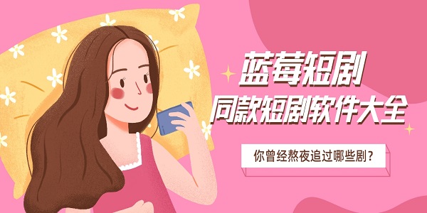 藍(lán)莓短劇相似的那些短劇軟件推薦-藍(lán)莓短劇同款短劇軟件大全