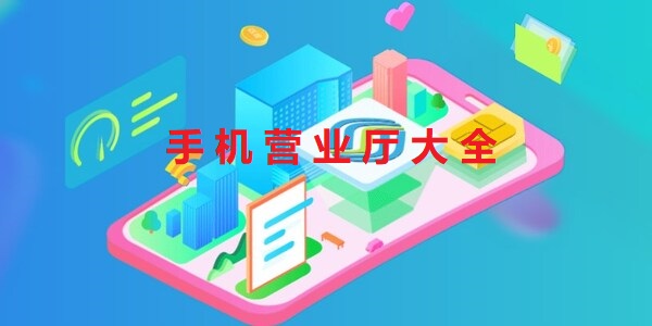 手機(jī)營(yíng)業(yè)廳app合集-手機(jī)營(yíng)業(yè)廳下載大全