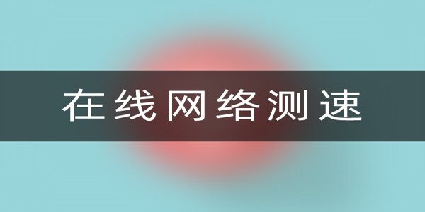 在線網(wǎng)絡(luò)測(cè)速軟件哪個(gè)好-在線網(wǎng)絡(luò)測(cè)速應(yīng)用有哪些
