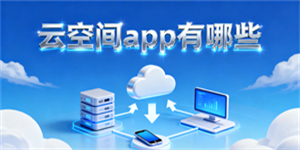 云空間app有哪些-云空間免費下載安裝-云空間軟件大全