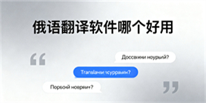 俄語翻譯軟件哪個好用-俄語翻譯軟件推薦-俄語翻譯軟件哪個最準(zhǔn)確