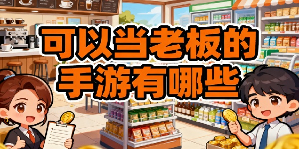 可以当老板的手游有哪些-可以当老板的手游推荐-可以当老板的游戏大全手机版
