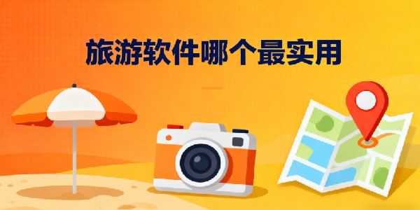 旅游軟件哪個最實(shí)用-旅游軟件有哪些-旅游軟件推薦