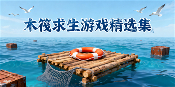 木筏求生游戏大全-木筏求生游戏有哪些-木筏求生游戏合集