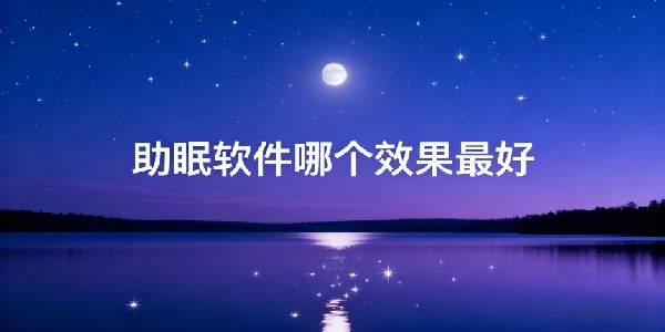助眠軟件哪個(gè)效果最好-助眠軟件app推薦-助眠軟件app合集