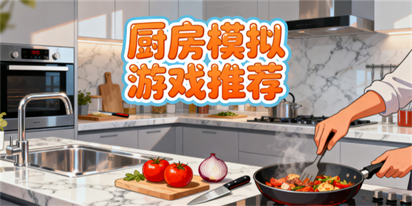 厨房模拟游戏推荐-厨房模拟游戏大全-厨房模拟游戏有哪些