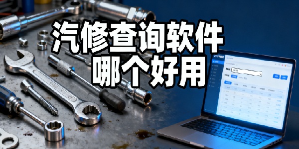 汽修查詢軟件哪個(gè)好用-汽修查詢軟件有哪些-汽修查詢軟件app大全最新版下載安裝