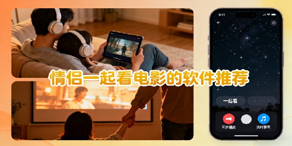 情侶一起看電影的軟件推薦-情侶一起看電影的軟件有哪些-情侶一起看電影的軟件哪個好用