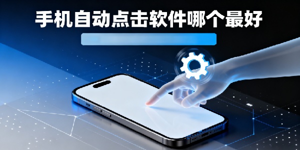 手機自動點擊軟件哪個最好-手機自動點擊軟件有哪些-手機自動點擊軟件推薦