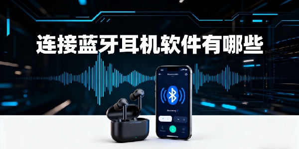 連接藍(lán)牙耳機(jī)軟件有哪些-連接藍(lán)牙耳機(jī)軟件哪個好用-連接藍(lán)牙耳機(jī)的app大全