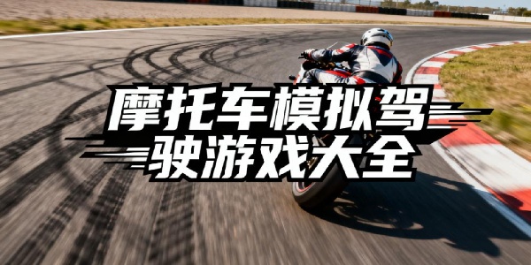 摩托車模擬駕駛游戲大全-摩托車模擬駕駛游戲推薦-摩托車模擬駕駛游戲合集