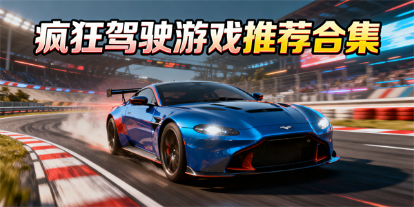 瘋狂駕駛游戲有哪些-瘋狂駕駛游戲哪個好玩-瘋狂駕駛游戲大全