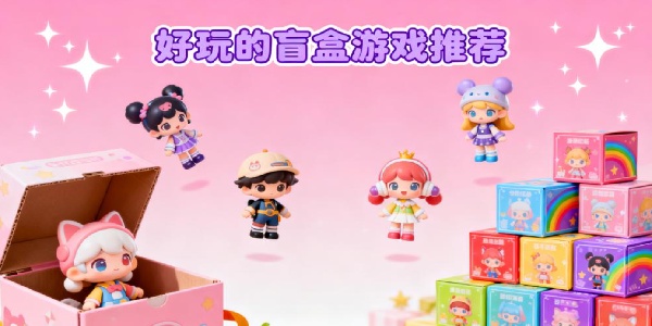 好玩的盲盒游戲推薦-好玩的盲盒游戲有哪些-好玩的盲盒游戲手機(jī)版大全