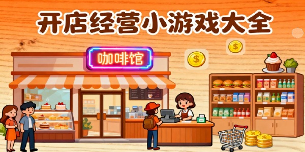 開店經營小游戲大全-開店經營小游戲有哪些-開店經營游戲推薦