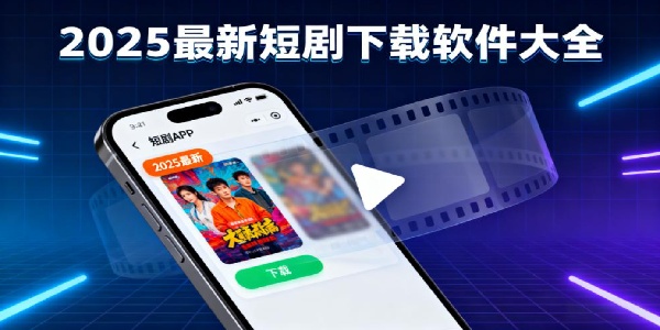2025最新短劇下載軟件大全-2025最新短劇下載軟件合集-2025最新短劇下載軟件免費(fèi)版