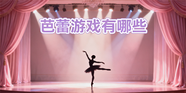 芭蕾游戲有哪些-芭蕾游戲哪些好玩-芭蕾游戲大全
