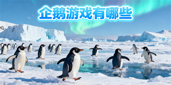 企鵝游戲有哪些-企鵝游戲哪些好玩-企鵝游戲大全