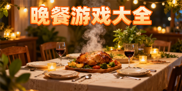 晚餐游戲大全-晚餐游戲哪個好玩-晚餐游戲有哪些