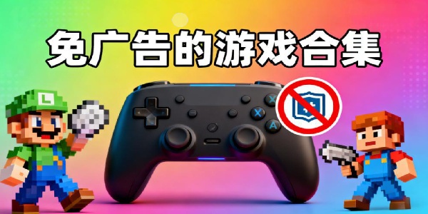 免廣告的游戲合集-免廣告的游戲大全-免廣告的游戲有哪些