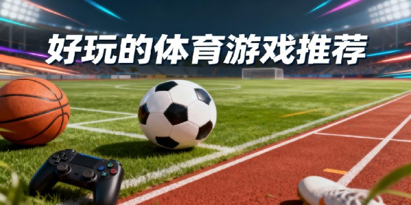 好玩的體育游戲推薦-好玩的體育游戲有哪些-好玩的體育游戲合集大全