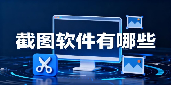 截圖軟件有哪些-截圖軟件哪個比較好一點-截圖軟件下載安裝手機版