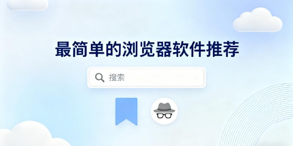 最簡單的瀏覽器軟件推薦-最簡單的瀏覽器軟件有哪些-最簡單的瀏覽器app大全