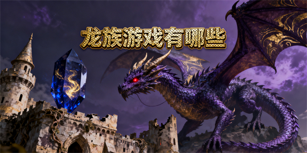 龍族游戲有哪些-龍族游戲大全-龍族游戲推薦
