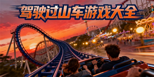 駕駛過山車游戲大全-駕駛過山車游戲有哪些-駕駛過山車游戲哪些好玩