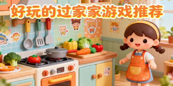 好玩的過(guò)家家游戲推薦-好玩的過(guò)家家游戲有哪些-好玩的過(guò)家家游戲大全免費(fèi)版