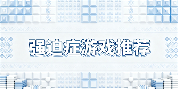 強迫癥游戲推薦-強迫癥游戲大全-強迫癥游戲有哪些