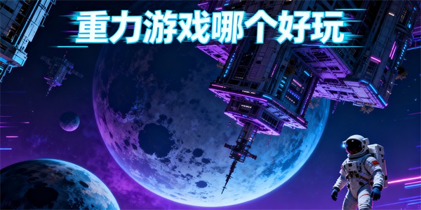 重力游戲哪個好玩-重力游戲大全-重力游戲哪個好玩有哪些