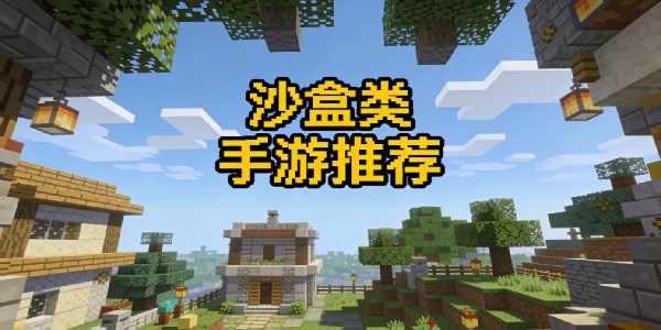 沙盒類手游推薦-沙盒類手游有哪些-沙盒類手游哪個最好玩